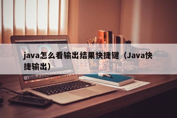 java怎么看输出结果快捷键（Java快捷输出）